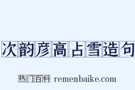 次韵彦高占雪造句是什么意思的图片